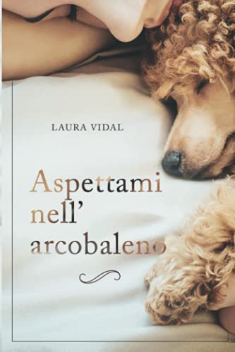 Aspettami nell’arcobaleno: Come affrontare la perdita del tuo animale domestico