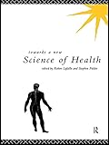 Towards a New Science of Health (English Edition)...