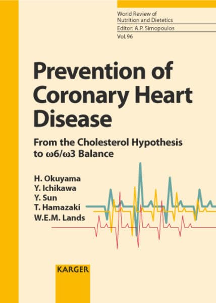 Prevention of Coronary Heart Disease: From the Cholesterol Hypothesis to w6/w3 Balance. Contributions by Okuyama, H. (Nagoya); Ichikawa, Y. (Nagoya); ... (World Review of Nutrition and Dietetics, 96)
