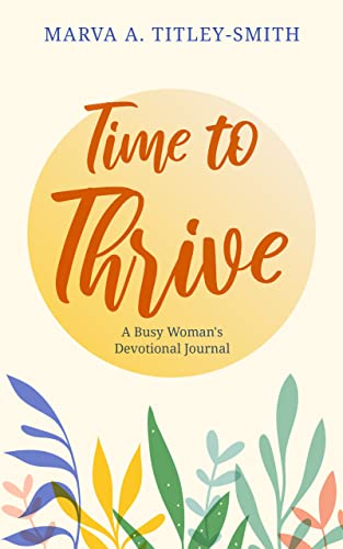 Time to Thrive: A Busy Woman's Devotional Journal by [Marva A. Titley-Smith]