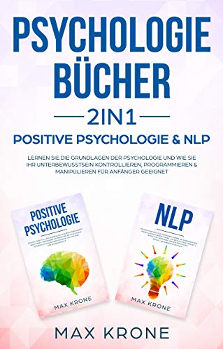 Psychologie Bücher 2in1 – Positive Psychologie & NLP: Lernen Sie die Grundlagen der Psychologie und wie Sie Ihr Unterbewusstsein kontrollieren – Für Anfänger geeignet (Psyche des Menschen 1)