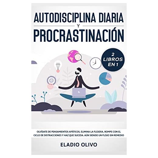 Autodisciplina diaria y procrastinación 2 libros en 1: Olvídate de pensamientos apáticos, elimina la flojera, rompe con el ciclo de distracciones y haz que suceda. Aun siendo un flojo sin remedio