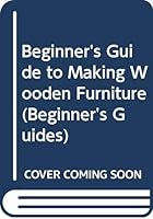 Beginner's Guide to Making Wooden Furniture 0408011815 Book Cover
