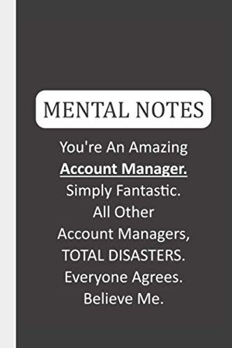 Mental Notes You're An Amazing Account Manager. Simply Fantastic. All Other Account Managers, TOTAL DISASTERS. Everyone Agrees. Believe Me.: Funny Trump Mental Notes & Lined Notebook