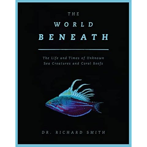 The World Beneath: The Life and Times of Unknown Sea Creatures and Coral Reefs Cover