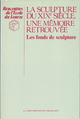 La Sculpture du XIXe siècle, une mémoire retrouvée: Les fonds de sculpture (Rencontres de l'Ecole du Louvre) (French Edition)