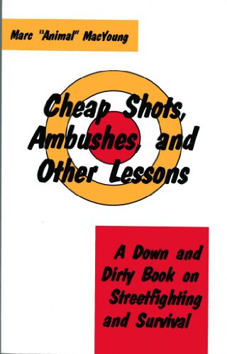 Cheap Shots, Ambushes, and Other Lessons: A Down and Dirty Book on Streetfighting and Survival
