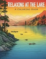 Relaxing At The Lake A Coloring Book: 50 Peaceful Relaxing Lake Landscape Coloring Images to Soothe Your Soul and Reduce Your Stress | Lake Coloring Book For kids, Teens And Adults B0DBZCJFV2 Book Cover