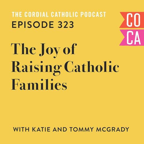 323: The Joy of Raising Catholic Families (w/ Katie and Tommy McGrady)