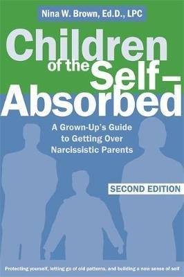 [ CHILDREN OF THE SELF-ABSORBED A GROWN-UP'S GUIDE TO GETTING OVER NARCISSISTIC PARENTS ] By Brown, Nina W. ( AUTHOR ) Apr-2008[ Paperback ]