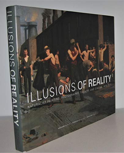 Illusions of Reality: Naturalist Painting, Photography, Theatre and Cinema, 1875-1918