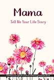 Mama, Tell Me Your Life Story: A Mama’s Guided Journal and Memory Keepsake Book. 101 Questions For Mama To Share Her Life And Thoughts. Mama's Journal Gift, Her Untold Story. Unique Gift For Mama.