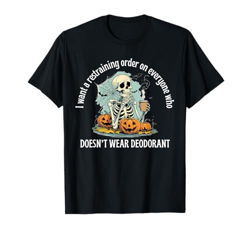 Quiere una Orden de restricción para Todos los Que no Usan Desodorante Camiseta