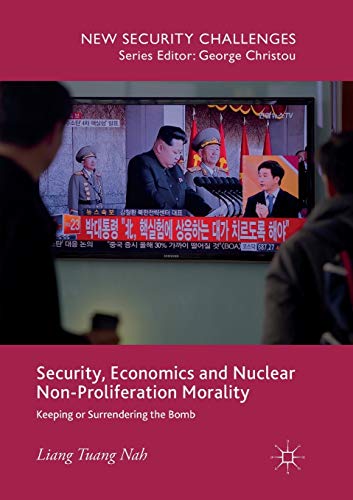 Security, Economics and Nuclear Non-Proliferation Morality: Keeping or Surrendering the Bomb (New Security Challenges)