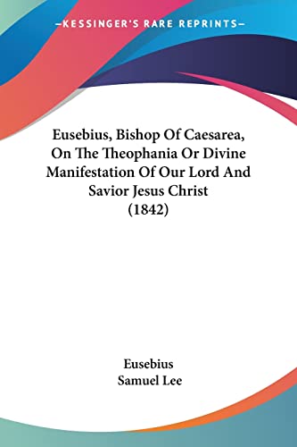 Eusebius, Bishop Of Caesarea, On The Theophania Or Divine Manifestation Of Our Lord And Savior Jesus Christ (1842) (Spanish Edition)