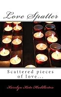 Love Spatter: Scattered Pieces of Love... 1517363446 Book Cover