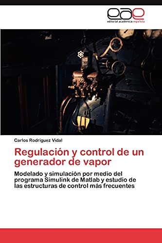 Regulación y control de un generador de vapor: Modelado y simulación por medio del programa Simulink de Matlab y estudio de las estructuras de control más frecuentes