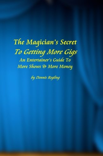 The Magician's Secret To Getting More Gigs: An Entertainer's Guide To More Shows & More Money