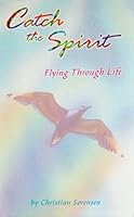 Catch the Spirit: Flying Through Life B000BRPKS4 Book Cover