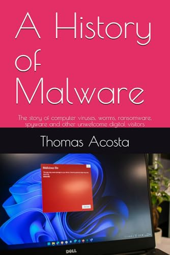 A History of Malware: The story of computer viruses, worms, ransomware, spyware and other unwelcome digital visitors