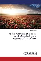 The Translation of Lexical and Morphological Repetitions in Arabic 3659749095 Book Cover