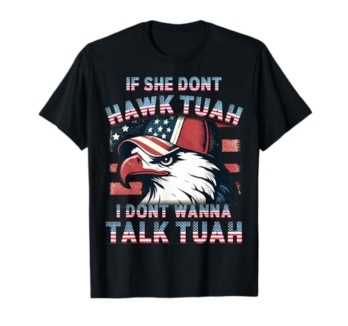 If She Don't Hawk Tush I Won't Tawk Tuah 4th of July T-Shirt