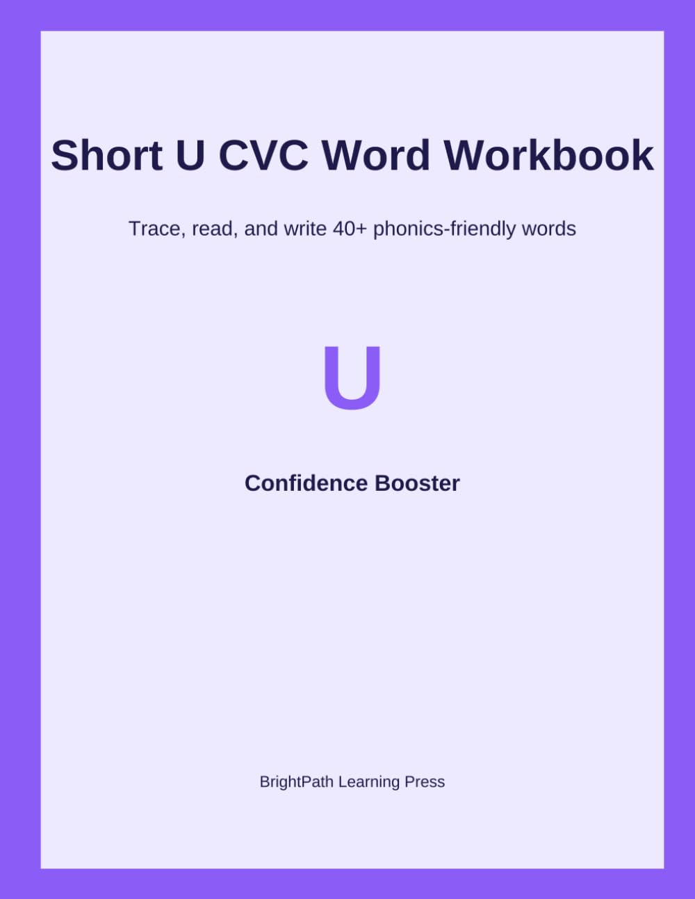 Short U CVC Word Workbook: Trace, read, and write 40+ phonics-friendly words