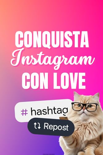 Conquista Instagram con Love: Guida pratica per iniziare e usare Instagram senza impazzire
