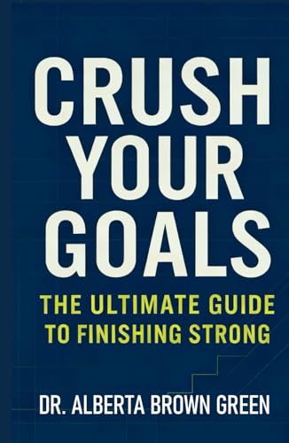 Crush Your Goals: The Ultimate Guide to Finishing Strong