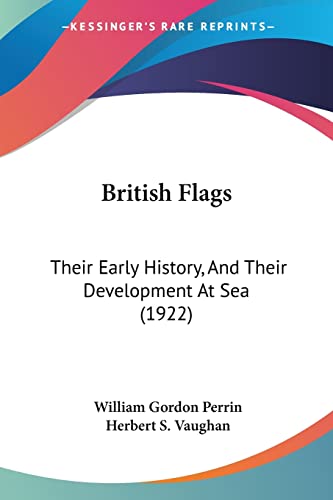 British Flags: Their Early History, And Their Development At Sea (1922)