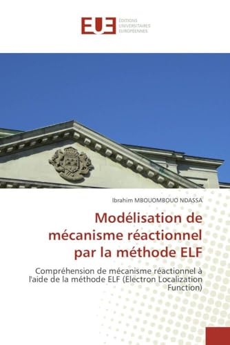 Modélisation de mécanisme réactionnel par la méthode ELF: Compréhension de mécanisme réactionnel à l'aide de la méthode ELF (Electron Localization Function) (Omn.Univ.Europ.) (French Edition)
