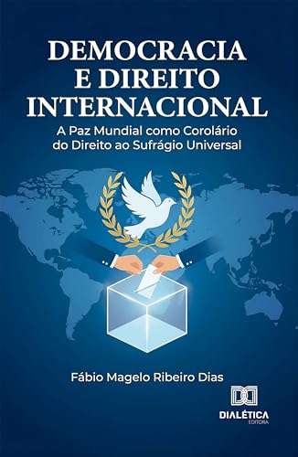 Democracia e Direito Internacional: A Paz Mundial como Corolário do Direito ao Sufrágio Universal