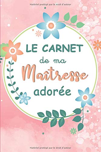 Le carnet de ma maîtresse adorée : carnet de note à offrir comme cadeau pour une maîtresse à la fin de l'année ou pour les fêtes, idéal pour les remerciements