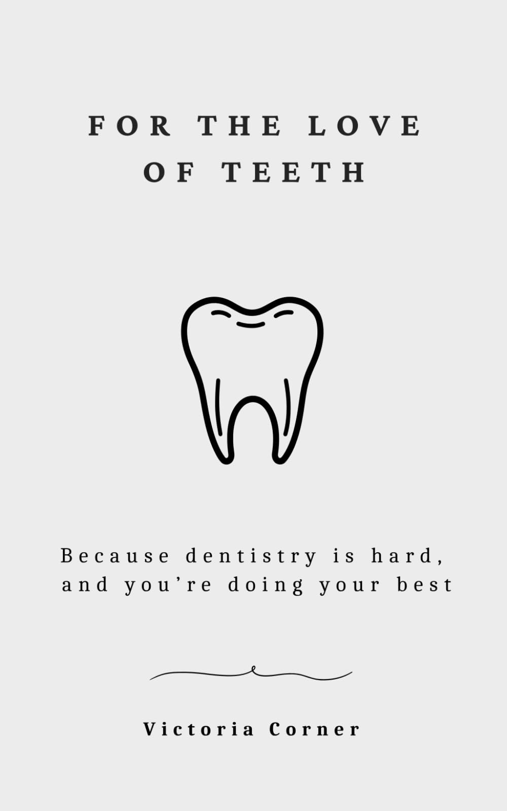 For the Love of Teeth: Because dentistry is hard , and you’re doing your best