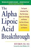 Alpha Lipoic Acid Breakthrough: The Superb Antioxidant That May Slow Aging, Repair Liver Damage, and Reduce the Risk of Cancer, Heart Disease, and Diabetes