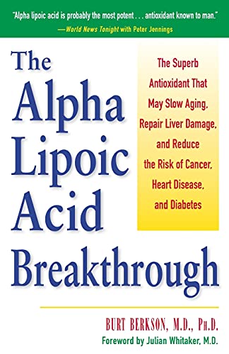 Alpha Lipoic Acid Breakthrough: The Superb Antioxidant That May Slow Aging, Repair Liver Damage, and Reduce the Risk of Cancer, Heart Disease, and Diabetes