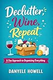  Declutter, Wine, Repeat A Fun Approach to Organizing Everything (English Edition)