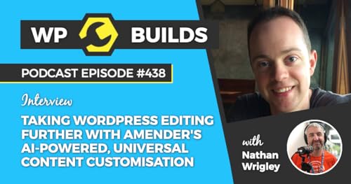 438 – Taking WordPress editing further with Amender’s AI-powered, universal content customisation