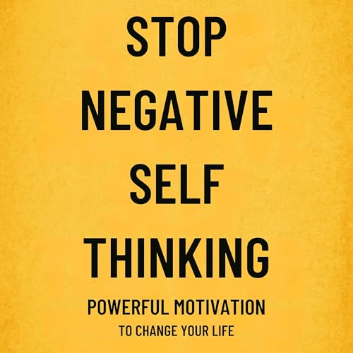 STOP NEGATIVE SELF THINKING – Powerful Motivation To Change Your Life