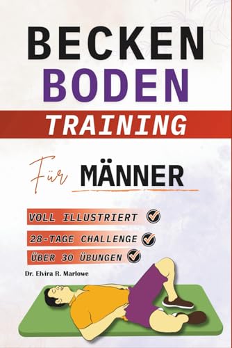 BeckenbodenTraining für Männer: Illustrierte Schritt-für-Schritt- Übungen zur Stärkung der Körpermitte, Verbesserung der Blasenkontrolle, Steigerung ... (BECKENBODENTRAINING BÜCHER)