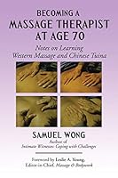 Becoming a Massage Therapist at Age 70: Notes on Learning Western Massage and Chinese Tuina 1503545202 Book Cover