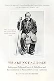 We Are Not Animals: Indigenous Politics of Survival, Rebellion, and Reconstitution in Nineteenth-Century California