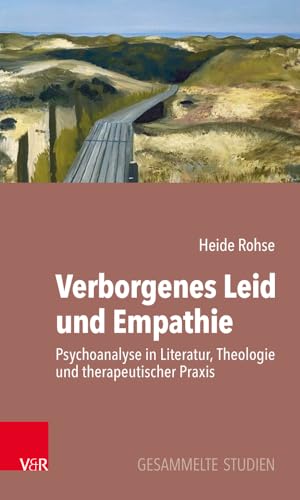Verborgenes Leid und Empathie: Psychoanalyse in Literatur, Theologie und therapeutischer Praxis. Gesammelte Studien