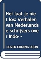 Het Laat je Niet Los: Verhalen van Nederlandse Schrijvers over Indonesië, vanaf de Eerste Jaren der Compagnie tot op Heden 9021476940 Book Cover