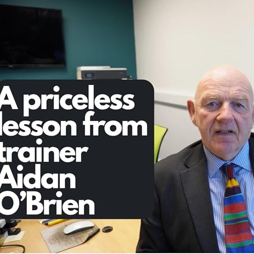 A priceless lesson from racehorse trainer, Aidan O'Brien EP#736