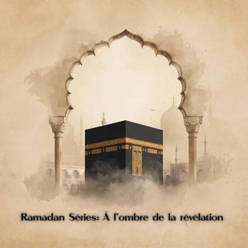 #RAMADAN S&Eacute;RIES - Au coeur de la r&eacute;v&eacute;lation: &agrave; l'ombre de la r&eacute;v&eacute;lation