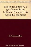 Booth Tarkington, a gentleman from Indiana: The man, his work, his opinions B00089M6KA Book Cover