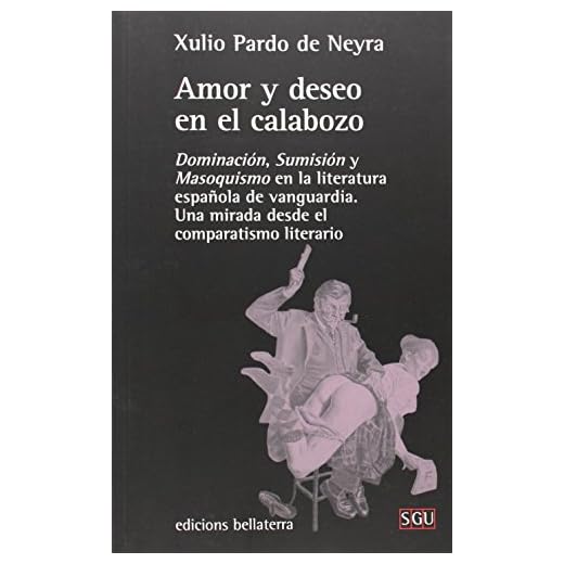 Amor y deseo en el calabozo: Dominación, Sumisión y Masoquismo en la literatura española de vanguardia. Una mirada desde el comparatismo literario. (Serie General Universitaria)