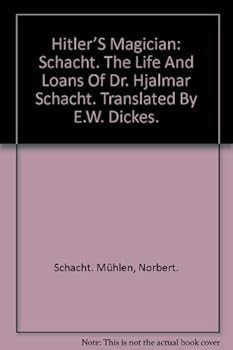 Schacht: Hitler's magician, the life and loans of Dr. Hjalmar Schacht,