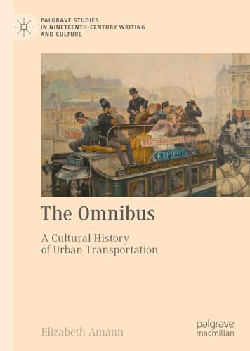 The Omnibus: A Cultural History of Urban Transportation (Palgrave Studies in Nineteenth-Century Writing and Culture)